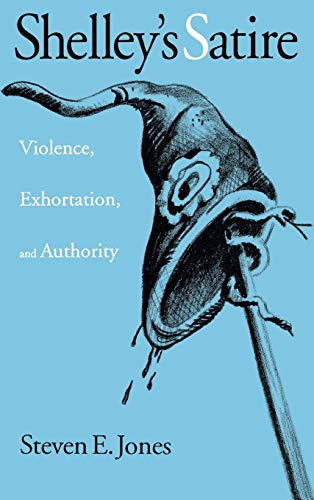 Shelley&39s Satire Violence, Exhortation, and Authority [Hardcover]
