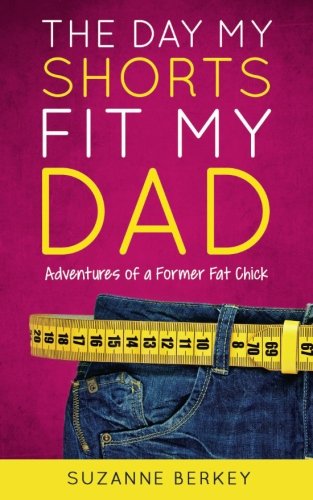 The Day My Shorts Fit My Dad Adventures Of A Former Fat Chick [Paperback]
