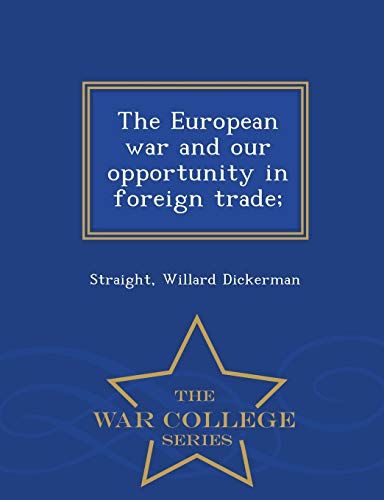 The European War And Our Opportunity In Foreign Trade - War College Series [Paperback]