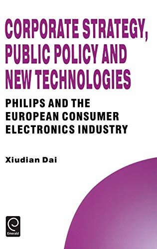 Corporate Strategy, Public Policy and New Technologies  Philips and the Europea [Hardcover]