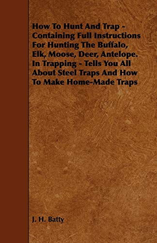 How to Hunt and Trap - Containing Full Instructions for Hunting the Buffalo, Elk [Paperback]