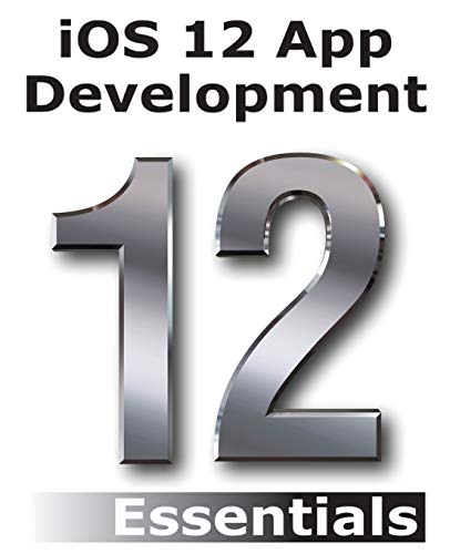 iOS 12 App Development Essentials  Learn to Develop iOS 12 Apps with Xcode 10 a [Paperback]