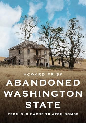 Abandoned Washington State From Old Barns to Atom Bombs [Paperback]