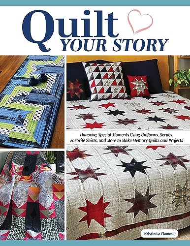 Quilt Your Story Honoring Special Moments Using Uniforms, Scrubs, Favorite Shir [Paperback]