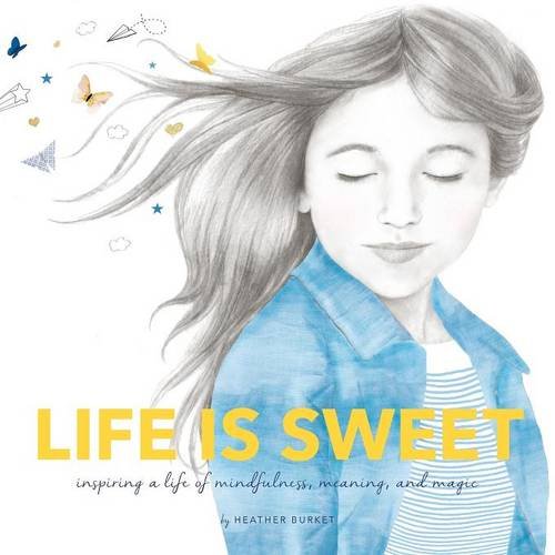 Life Is Sweet Inspiring A Life Of Mindfulness, Meaning, And Magic [Paperback]
