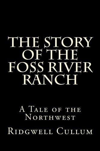 The Story Of The Foss River Ranch A Tale Of The Northwest [Paperback]