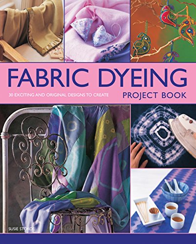 Fabric Dyeing Project Book 30 Exciting And Original Designs To Create [Paperback]