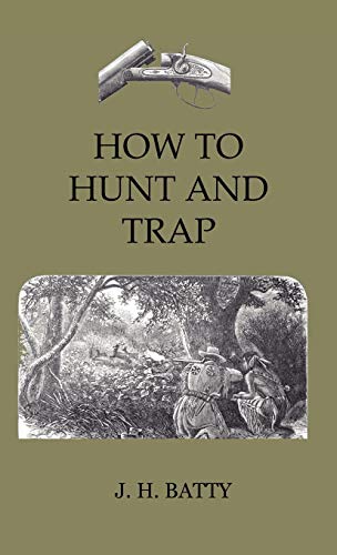 How to Hunt and Trap - Containing Full Instructions for Hunting the Buffalo, Elk [Hardcover]