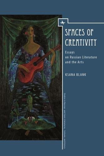 Spaces of Creativity Essays on Russian Literature and the Arts [Hardcover]