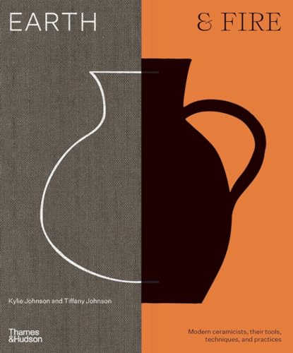 Earth &amp Fire Modern Ceramicists, Their Tools, Techniques, and Practices [Hardcover]