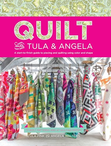 Quilt with Tula and Angela A Start-to-Finish Guide to Piecing and Quilting Usin [Paperback]