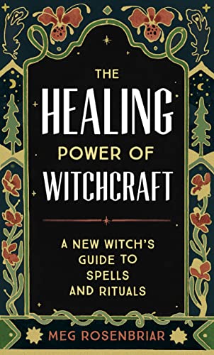 The Healing Power of Witchcraft A New Witch's Guide to Spells and Rituals [Paperback]