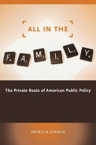 All in the Family The Private Roots of American Public Policy [Paperback]
