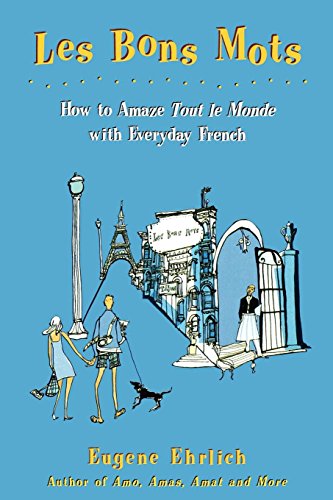 Les Bons Mots How to Amaze Tout Le Monde with Everyday French [Paperback]