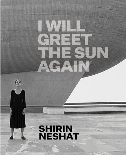 Shirin Neshat I Will Greet the Sun Again [Hardcover]