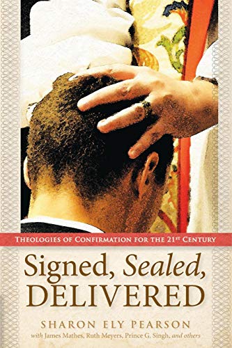 Signed, Sealed, Delivered Theologies Of Confirmation For The 21st Century [Paperback]