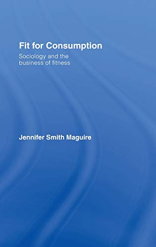 Fit for Consumption Sociology and the Business of Fitness [Hardcover]
