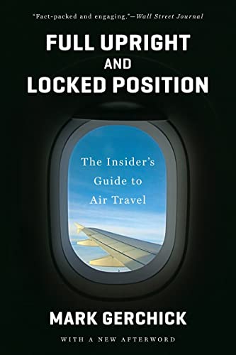 Full Upright and Locked Position: The Insider's Guide to Air Travel [Paperback]