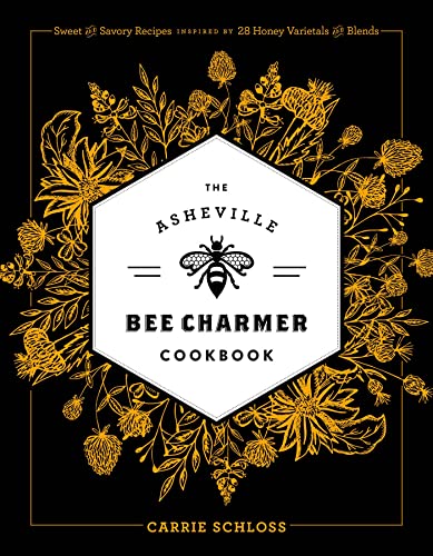 The Asheville Bee Charmer Cookbook Sweet and Savory Recipes Inspired by 28 Hone [Hardcover]