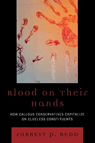 Blood on Their Hands How Callous Conservatives Capitalize on Clueless Constitue [Paperback]