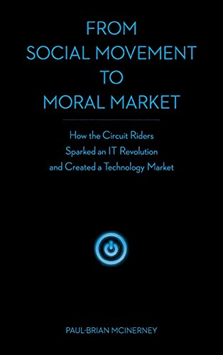 From Social Movement to Moral Market How the Circuit Riders Sparked an IT Revol [Hardcover]