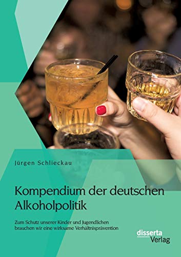 Kompendium Der Deutschen Alkoholpolitik Zum Schutz Unserer Kinder Und Jugendlic [Paperback]