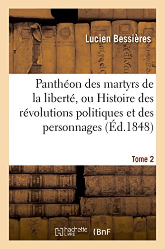 Pantheon des Martyrs de la Liberte, Ou Histoire des Revolutions Politiques Tome  [Paperback]