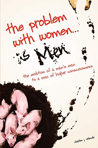 The Problem With Women... Is Men The Evolution Of A Man's Man To A Man Of Highe [Paperback]
