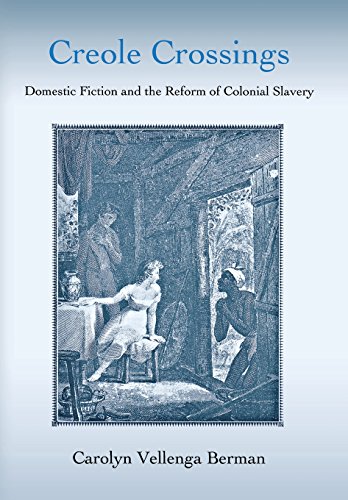 Creole Crossings Domestic Fiction And The Reform Of Colonial Slavery [Hardcover]