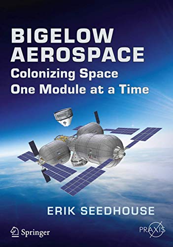Bigelow Aerospace Colonizing Space One Module at a Time [Paperback]