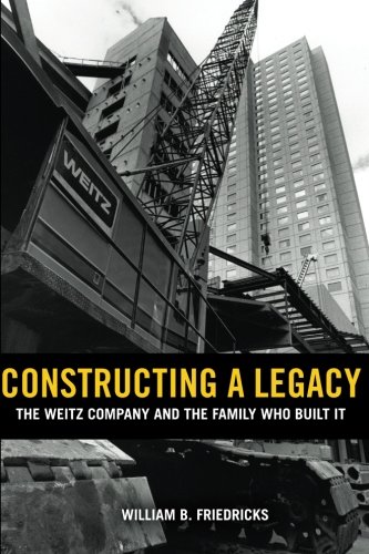 Constructing A Legacy The Weitz Company And The Family Who Built It [Paperback]