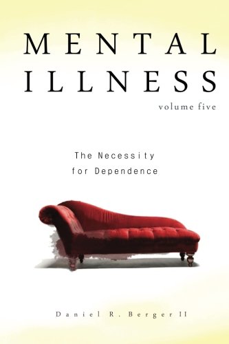 Mental Illness The Necessity For Dependence (volume 5) [Paperback]