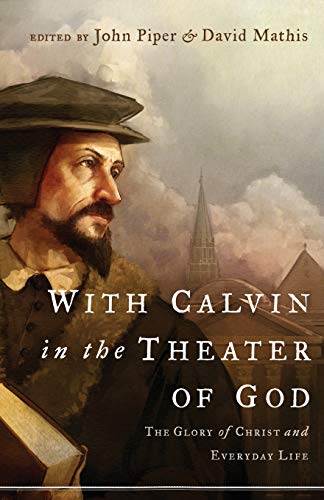 With Calvin In The Theater Of God The Glory Of Christ And Everyday Life [Paperback]