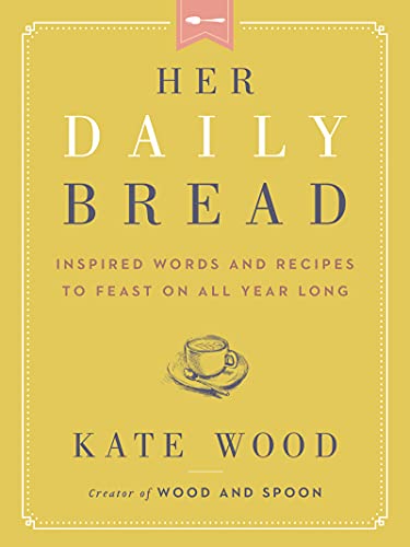 Her Daily Bread Inspired Words and Recipes to Feast on All Year Long [Hardcover]