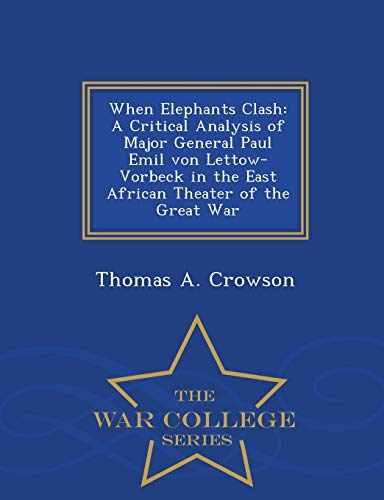 When Elephants Clash A Critical Analysis Of Major General Paul Emil Von Lettow- [Paperback]