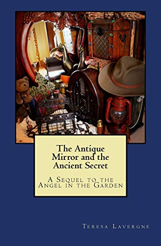 Antique Mirror and the Ancient Secret  A Sequel to the Angel in the Garden [Paperback]