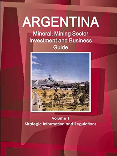 Argentina Mineral and Mining Sector Investment and Business Guide [Paperback]
