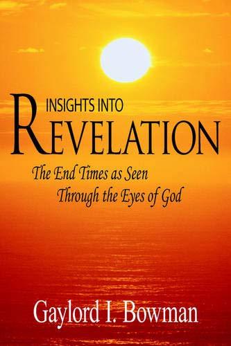 Insights into Revelation  The End Times as Seen Through the Eyes of God [Paperback]