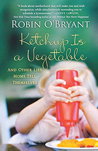 Ketchup Is a Vegetable And Other Lies Moms Tell Themselves [Paperback]