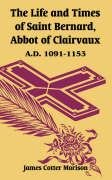Life and Times of Saint Bernard, Abbot of Clairvaux  A. D. 1091-1153 [Paperback]