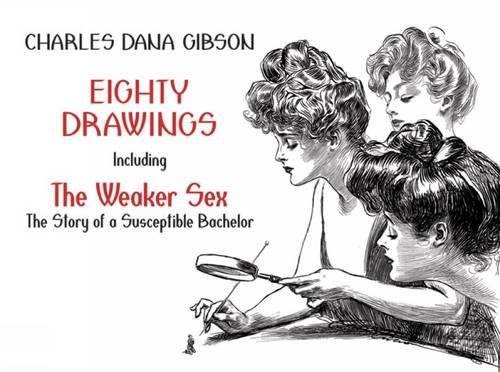 Eighty Drawings Including The Weaker Sex The Story of a Susceptible Bachelor [Paperback]