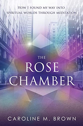 The Rose Chamber How I Found My Way Into Spiritual Worlds Through Meditation [Paperback]