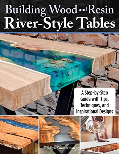 Building Wood and Resin River-Style Tables A Step-by-Step Guide with Tips, Tech [Paperback]