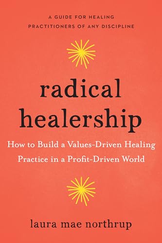 Radical Healership How to Build a Values-Driven Healing Practice in a Profit-Dr [Paperback]
