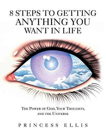8 Steps To Getting Anything You Want In Life The Power Of God, Your Thoughts, A [Paperback]