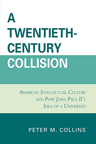 A Twentieth-Century Collision American Intellectual Culture and Pope John Paul  [Paperback]