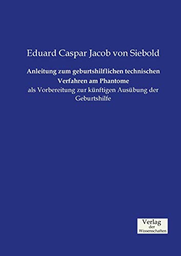 Anleitung Zum Geburtshilflichen Technischen Verfahren Am Phantome (german Editio [Paperback]