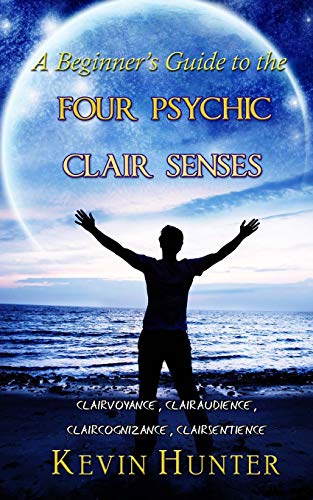 Beginner's Guide to the Four Psychic Clair Senses  Clairvoyance, Clairaudience, [Paperback]