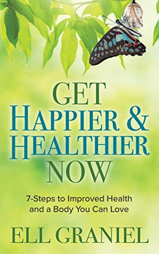 Get Happier & Healthier Now 7-Steps to Improved Health & a Body You Can [Paperback]