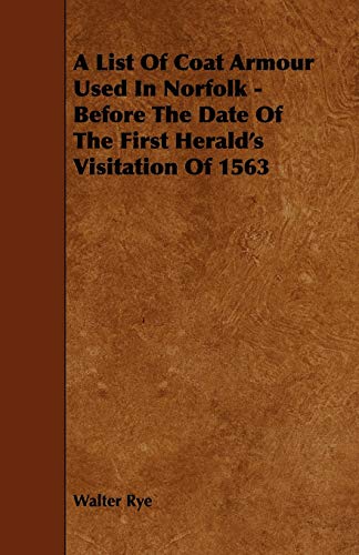 List of Coat Armour Used in Norfolk - Before the Date of the First Herald's Visi [Paperback]